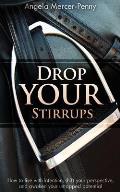 Drop Your Stirrups: How to live with intention, shift your perspective, and awaken your untapped potential