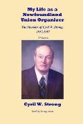 My Life as a Newfoundland Union Organizer The Memoirs of Cyril W. Strong 1912-1987