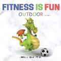Fitness Is Fun Outdoor: Fitness and Physical Activity; Fun Games and Activities; Live for the Moment; Wellness; Wellbeing; How to be Healthy;