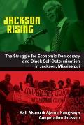 Jackson Rising The Struggle for Economic Democracy & Black Self Determination in Jackson Mississippi