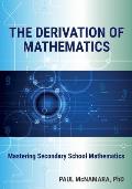 The Derivation of Mathematics: Mastering Secondary School Mathematics