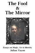 The Fool & the Mirror: Essays on Magic, Art & Identity