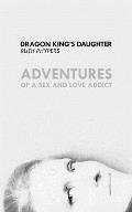 Dragon King's Daughter: Adventures of a Sex and Love Addict