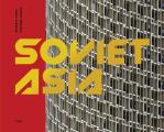 Soviet Asia Soviet Modernist Architecture in Central Asia