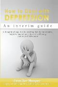 How to Deal With Depression: An interim guide: A dynamic change for the waiting lists for treatments, Improve mental and physical wellbeing, end yo