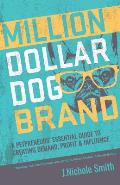 Million Dollar Dog Brand An Entrepreneurs Essential Guide to Creating Demand Profit & Influence