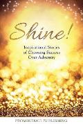 Shine: Inspirational Stories of Choosing Success Over Adversity