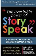 The Irresistible Power of StorySpeak: How to Talk Like the Worlds Greatest Communicators