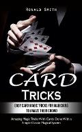 Card Tricks: Easy Card Magic Tricks for Aspiring Magicians to Amaze Their Crowd (Amazing Magic Tricks With Cards Done With a Simple