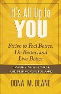 It's All Up to You: Strive to Feel Better, Do Better, and Live Better