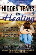 Hidden Tears to Healing: Surviving Life's Toughest Moments, An Inspirational True Story