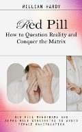 Red Pill: How to Question Reality and Conquer the Matrix (Red Pill Mindframe and Alpha Male Strategies to Avoid Female Manipulat