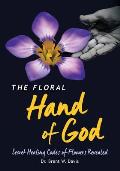 The Floral Hand of God: Secret Healing Codes of Flowers Revealed