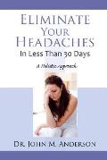 Eliminate Your Headaches in Less Than 30 Days: A Holistic Approach