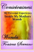 Consciousness: My Personal Experience in My Mother's Womb