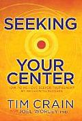 Seeking Your Center: How to Achieve Deeper Fulfillment by Redefining Success