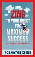 Add Zing to Your Quest for Maximum Success!: Five Steps to Making Your Vision a Reality