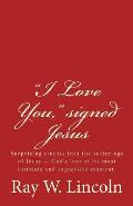 I Love You, signed Jesus: Surprising studies into the sufferings of Jesus ? God's love at its most intimate and expressive moment.