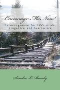Encourage Me Now!: Finding encouragement for every day trials, heartaches, and tragedies.
