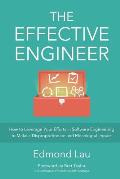 Effective Engineer How to Leverage Your Efforts in Software Engineering to Make a Disproportionate & Meaningful Impact