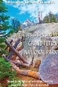 7 Days & Beyond in Grand Teton National Park: Discover the Highlights and the Road Less Traveled in Grand Teton National Park and Jackson Hole