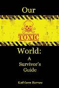 Our Toxic World: A Survivor's Guide