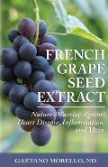 French Grape Seed Extract Natures Warrior Against Heart Disease Inflammation & More