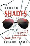 Behind the Shades: A Female Secret Service Agent's True Story