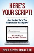 Here's Your Script!: Keep Your Foot Out of Your Mouth and Your Butt Employed