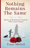 Nothing Remains The Same: Stories of the Senior Citizens and Why I Love Them!