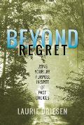 Beyond Regret: Living Your Life Purpose in Spite of Past Choices