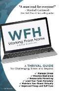 Wfh: Working From Home: Working From Home: A THRIVAL GUIDE for Challenging Times and Beyond
