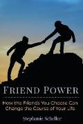 Friend Power: How the Friends You Choose Can Change Your Life