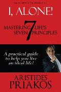 I, Alone! Mastering Life's Seven Principles: A Practical Guide to Help You Lead an Ideal Life.