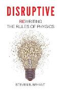 Disruptive: Rewriting the rules of physics