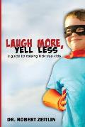 Laugh More, Yell Less: A Guide to Raising Kick-Ass Kids