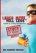 Laugh More, Yell Less: A Guide to Raising Kick-Ass Kids, Stuck-at-Home Edition