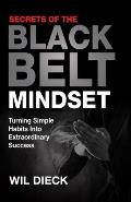 Secrets of the Black Belt Mindset: Turning Simple Habits Into Extraordinary Success