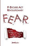 F.E.A.R. F! Excuses Act Revolutionary: Living, Loving and Letting Go of the WHY in YOU...Now!
