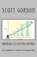 Divorcing The Electric Company: The Savvy Buyer's Guide to Solar Electricity