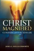Christ Magnified: Glorifying Jesus by Your Life