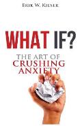 What If The Art of Crushing Anxiety