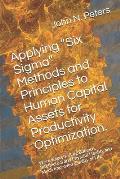 Applying six Sigma Methods and Principles to Human Capital Assets for Productivity Optimization.: Work/Exercise/Life Balance, Intellectual and Physi
