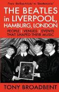 THE BEATLES in LIVERPOOL, HAMBURG, LONDON: People Venues Events That Shaped Their Music