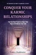 Conquer Your Karmic Relationships:: Heal Spiritual Trauma to Open Your Heart & Restore Your Soul