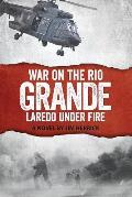 War on the Rio Grande: Laredo Under Fire