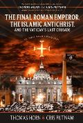 Final Roman Emperor the Islamic Antichrist & the Vaticans Last Crusade