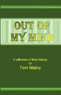 Out of My Mind: A Collection of Short Stories by Tom Maloy