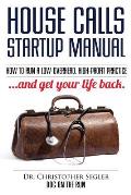 House Calls Startup Manual: How to Run a Low-overhead, High-profit Practice and Get Your Life Back