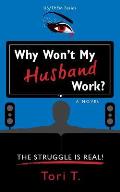 Why Won't My Husband Work?: The Struggle Is Real!
